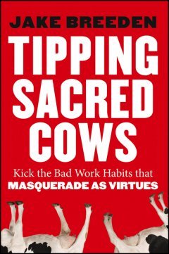 tipping-sacred-cows-kick-the-bad-work-habits-that